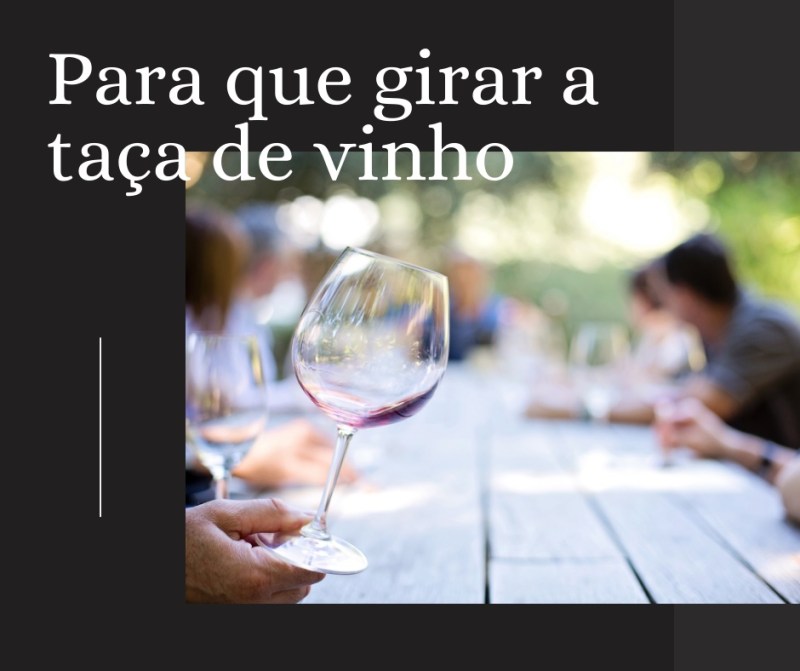 Para que giramos a taça de vinho?